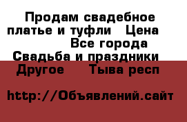 Продам свадебное платье и туфли › Цена ­ 15 000 - Все города Свадьба и праздники » Другое   . Тыва респ.